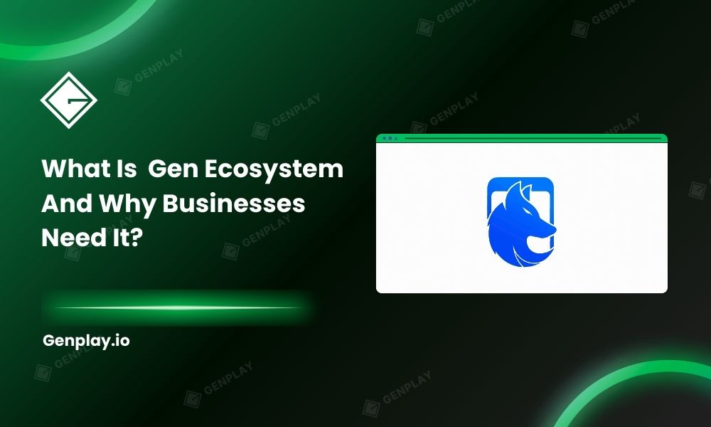 What is Gen Ecosystem and why businesses need it?