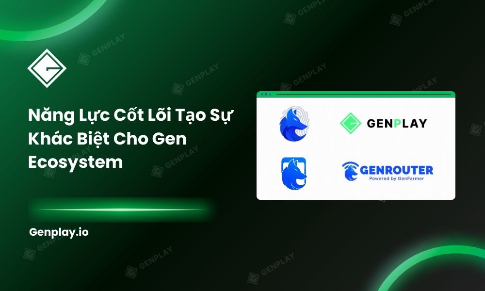 Năng lực cốt lõi tạo sự khác biệt cho Gen Ecosystem
