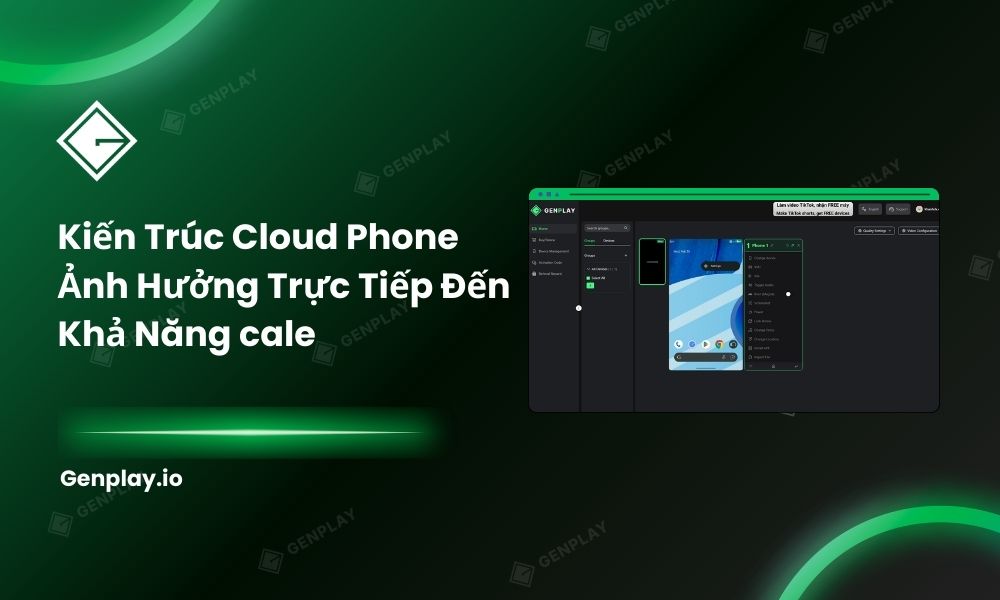 Kiến trúc cloud phone ảnh hưởng trực tiếp đến khả năng scale