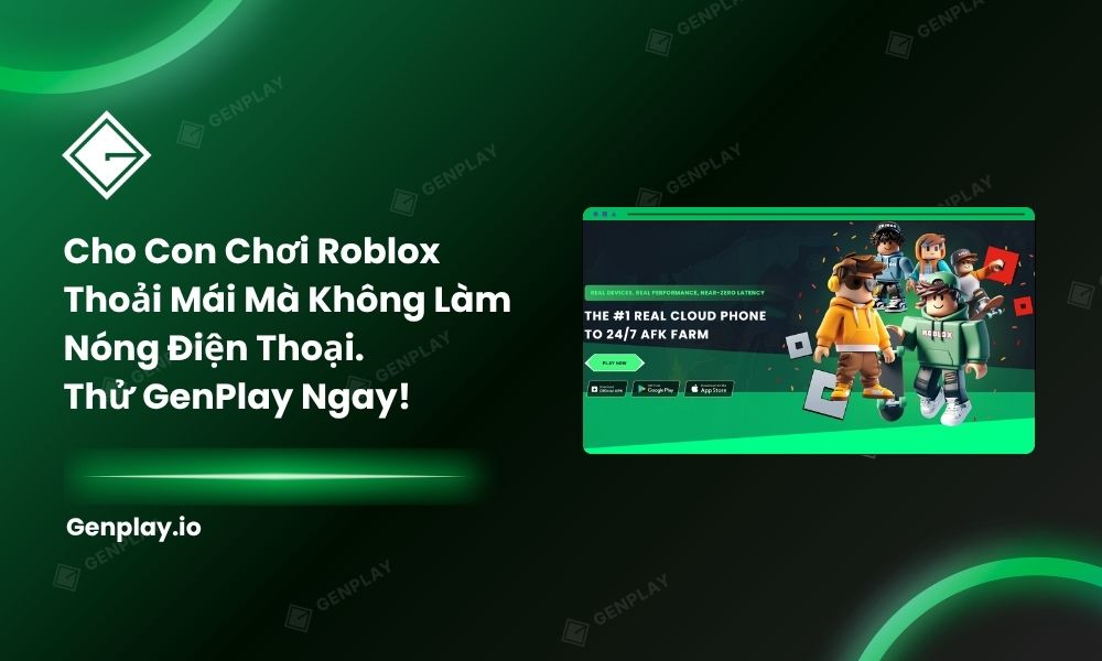 Cho Con Chơi Roblox Thoải Mái Không Lo Làm Nóng Điện Thoại. Trải Nghiệm GenPlay Ngay!