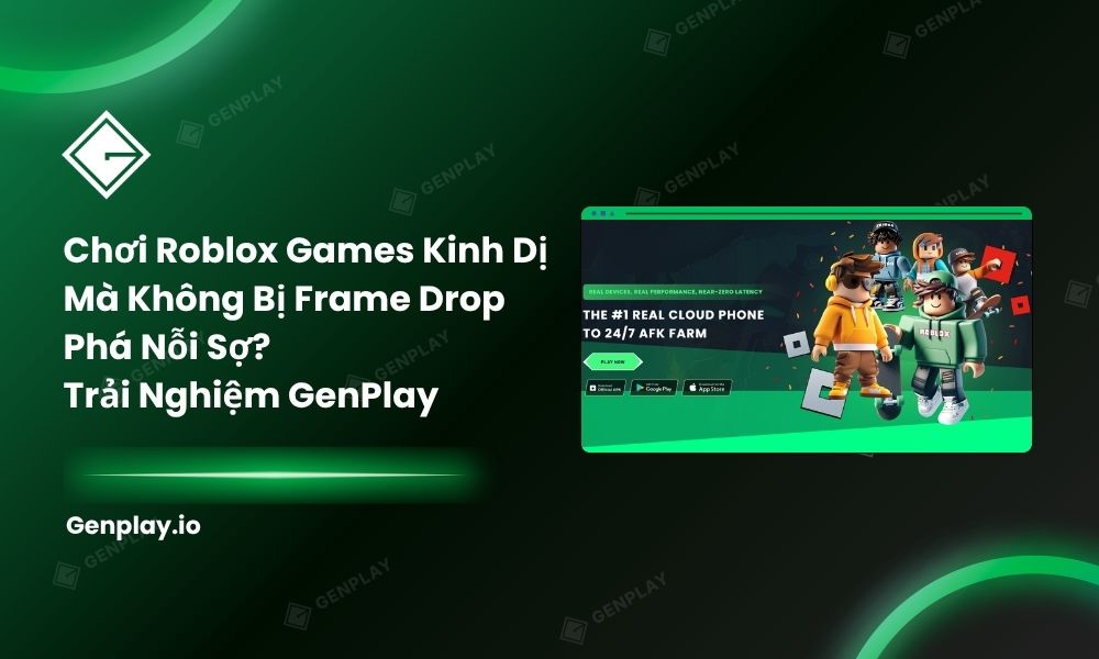 Muốn Chạy Những Roblox Games Kinh Dị Này Mà Không Bị Frame Drop Phá Nỗi Sợ? GenPlay Giữ Nguyên Bầu Không Khí Đó
