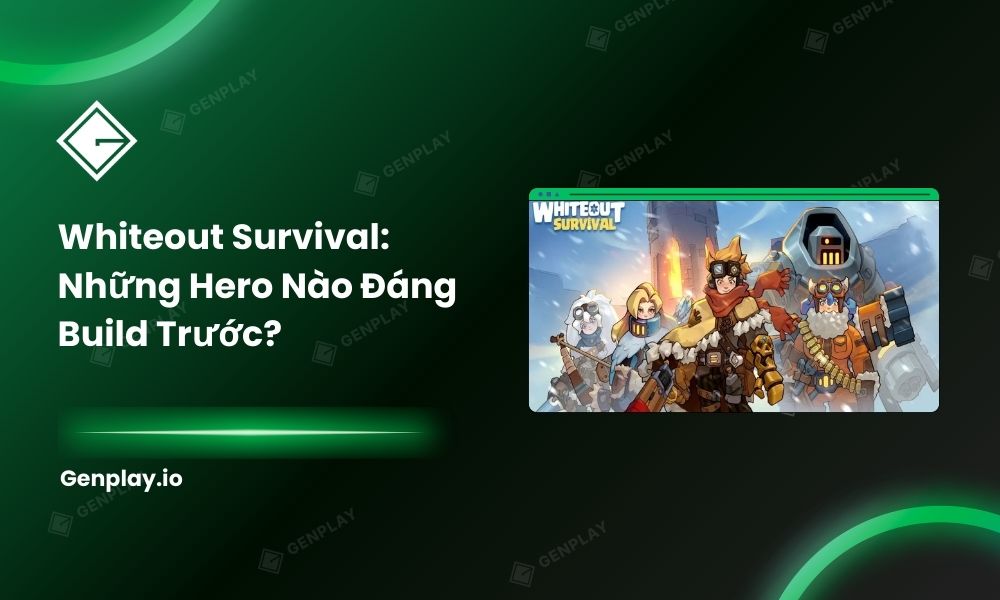 Hero mạnh nhất Whiteout Survival: Nên Build Hero Nào Trước?