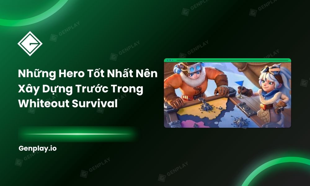 Những hero tốt nhất nên xây dựng trước trong Whiteout Survival