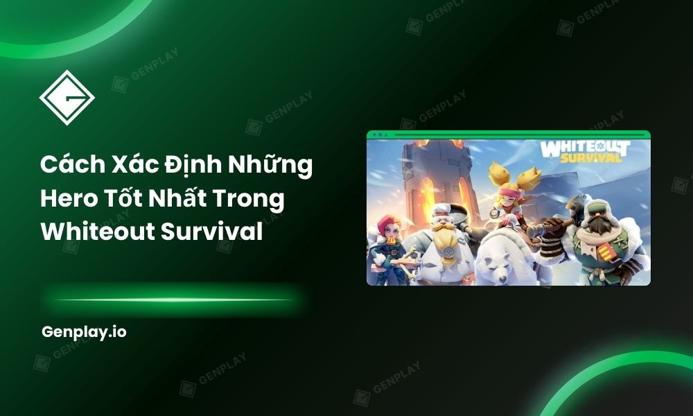 Cách xác định những hero mạnh nhất Whiteout Survival
