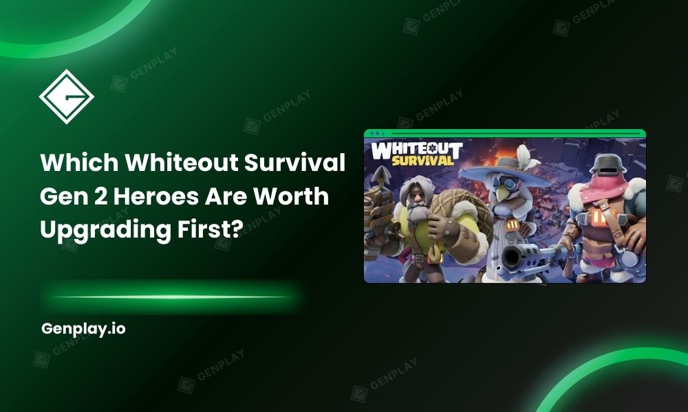 Which Whiteout Survival Gen 2 heroes are worth upgrading first?