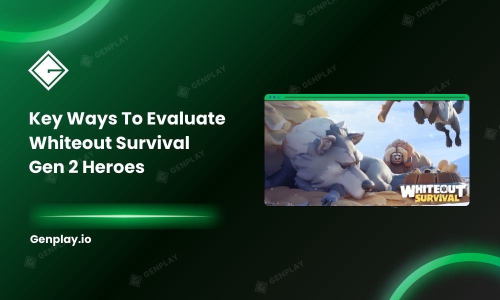 Key ways to evaluate whiteout survival gen 2 heroes