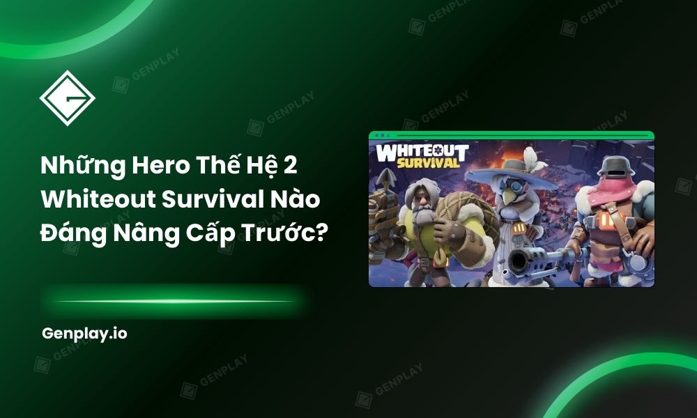 Những hero thế hệ 2 Whiteout Survival nào đáng nâng cấp trước?