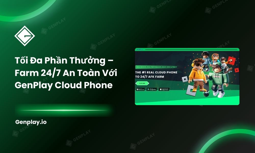Tối đa phần thưởng – Farm 24/7 an toàn với GenPlay Cloud Phone