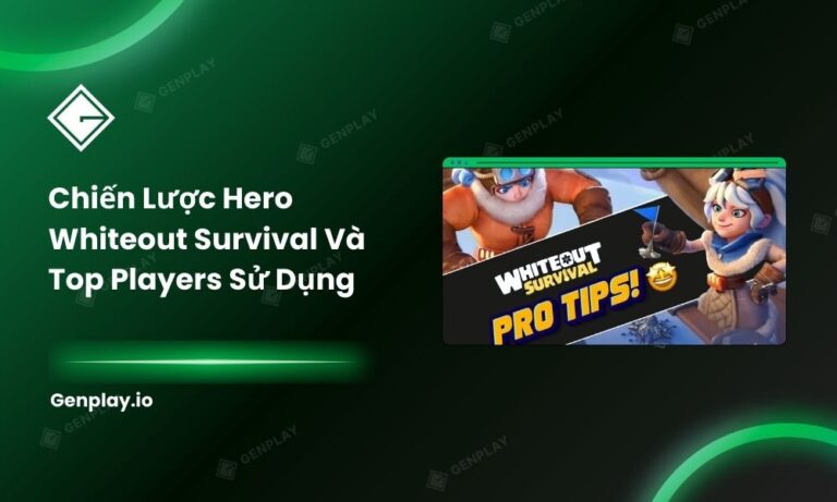 Chiến Lược Hero Whiteout Survival Và Top Players Sử Dụng