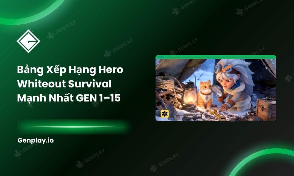 Bảng Xếp Hạng Hero Whiteout Survival Mạnh Nhất GEN 1–15